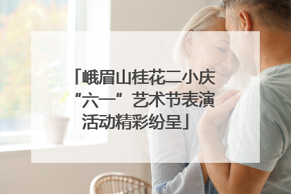 峨眉山桂花二小庆“六一”艺术节表演活动精彩纷呈