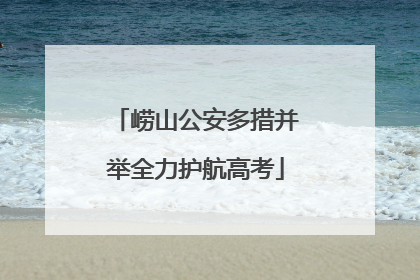 崂山公安多措并举全力护航高考