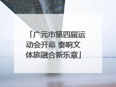 广元市第四届运动会开幕 奏响文体旅融合新乐章