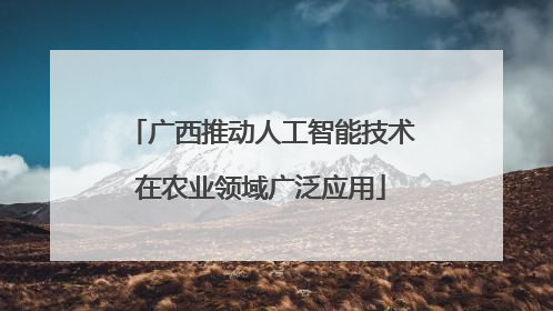 广西推动人工智能技术在农业领域广泛应用