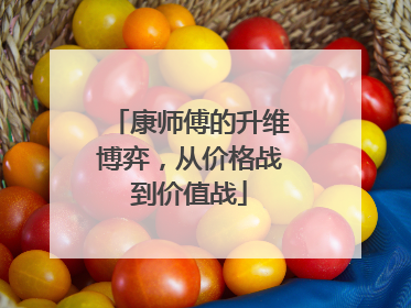 康师傅的升维博弈，从价格战到价值战