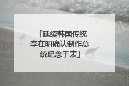 延续韩国传统 李在明确认制作总统纪念手表