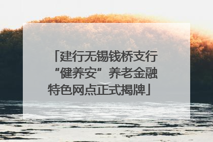 建行无锡钱桥支行“健养安”养老金融特色网点正式揭牌