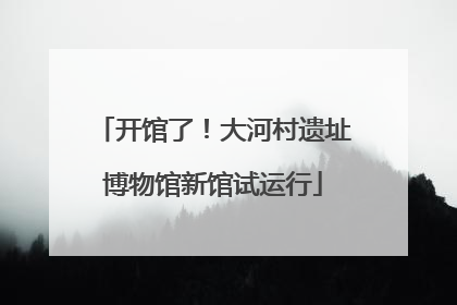 开馆了！大河村遗址博物馆新馆试运行