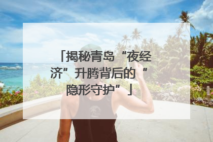 揭秘青岛“夜经济”升腾背后的“隐形守护”