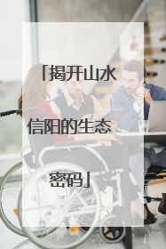 揭开山水信阳的生态密码