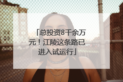 总投资8千余万元！江陵这条路已进入试运行