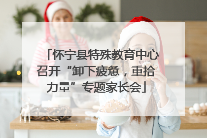 怀宁县特殊教育中心召开“卸下疲惫，重拾力量”专题家长会