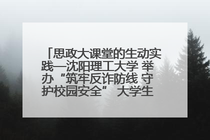 思政大课堂的生动实践—沈阳理工大学 举办“筑牢反诈防线 守护校园安全” 大学生反诈情景剧展演活动