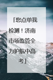 您点单我检测！济南市场监管全力护航中高考