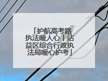 护航高考路 执法暖人心丨沾益区综合行政执法局暖心护考