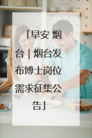 早安 烟台｜烟台发布博士岗位需求征集公告