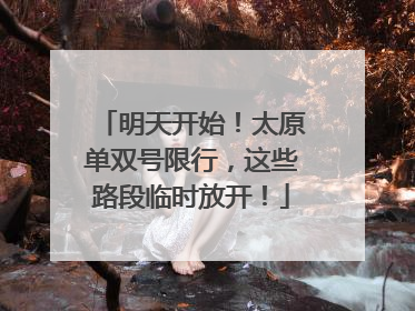 明天开始！太原单双号限行，这些路段临时放开！