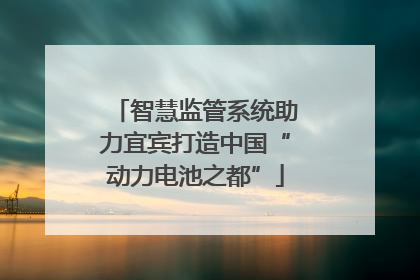 智慧监管系统助力宜宾打造中国“动力电池之都”