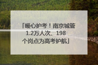 暖心护考！南京城管1.2万人次、198个岗点为高考护航