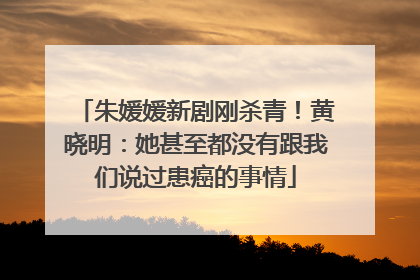 朱媛媛新剧刚杀青！黄晓明：她甚至都没有跟我们说过患癌的事情