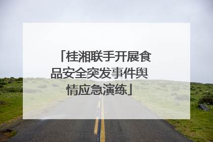 桂湘联手开展食品安全突发事件舆情应急演练