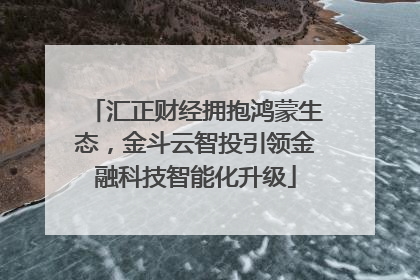 汇正财经拥抱鸿蒙生态，金斗云智投引领金融科技智能化升级