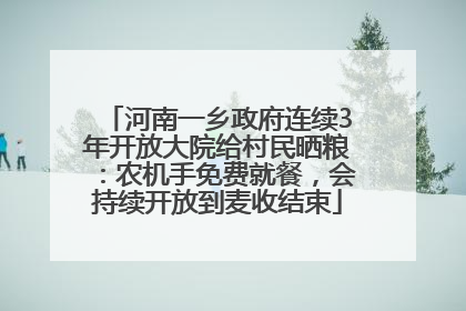 河南一乡政府连续3年开放大院给村民晒粮：农机手免费就餐，会持续开放到麦收结束