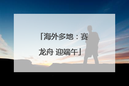海外多地：赛龙舟 迎端午