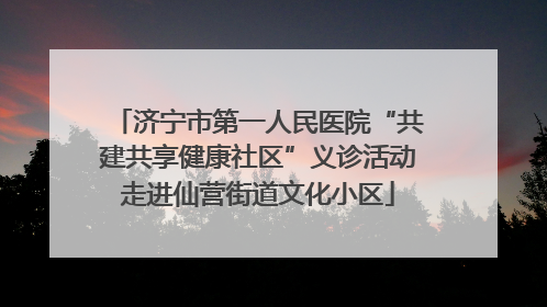 济宁市第一人民医院“共建共享健康社区”义诊活动走进仙营街道文化小区