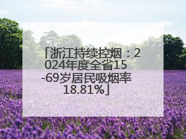 浙江持续控烟：2024年度全省15-69岁居民吸烟率18.81%