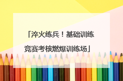 淬火练兵！基础训练竞赛考核燃爆训练场