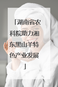湖南省农科院助力湘东黑山羊特色产业发展