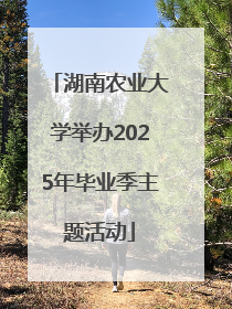 湖南农业大学举办2025年毕业季主题活动