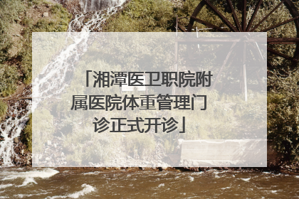 湘潭医卫职院附属医院体重管理门诊正式开诊