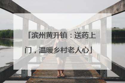 滨州黄升镇：送药上门，温暖乡村老人心