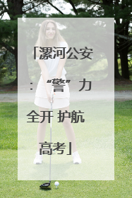 漯河公安：“警”力全开 护航高考