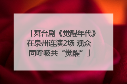 舞台剧《觉醒年代》在泉州连演2场 观众同呼吸共“觉醒”