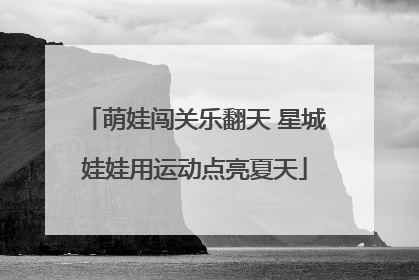 萌娃闯关乐翻天 星城娃娃用运动点亮夏天