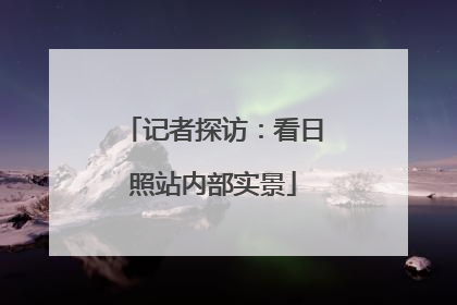 记者探访：看日照站内部实景