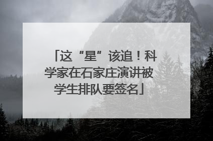 这“星”该追！科学家在石家庄演讲被学生排队要签名