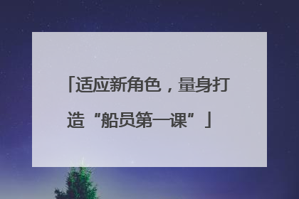 适应新角色，量身打造“船员第一课”
