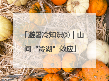 避暑冷知识③｜山间“冷湖”效应