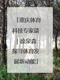 重庆体育科技专家谈｜徐泉森：探寻体育发展新动能