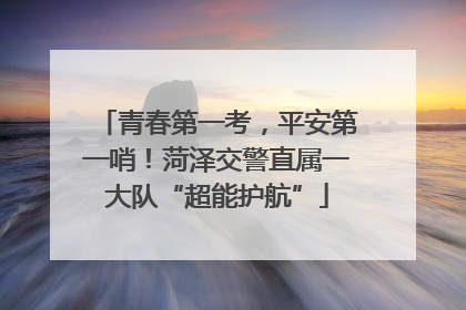 青春第一考，平安第一哨！菏泽交警直属一大队“超能护航”