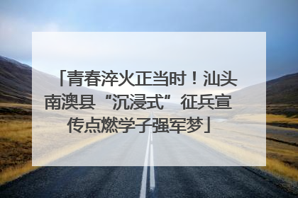 青春淬火正当时！汕头南澳县“沉浸式”征兵宣传点燃学子强军梦