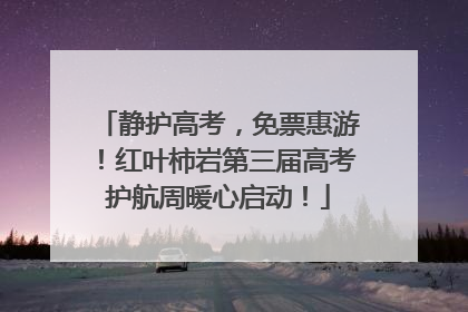 静护高考，免票惠游！红叶柿岩第三届高考护航周暖心启动！