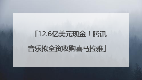 12.6亿美元现金！腾讯音乐拟全资收购喜马拉雅