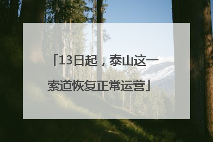 13日起，泰山这一索道恢复正常运营