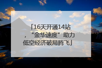 16天开通14站，“金华速度”助力低空经济破局腾飞
