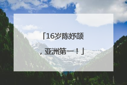 16岁陈妤颉，亚洲第一！