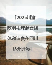 2025川渝陕羽毛球混合团体邀请赛在四川达州开赛