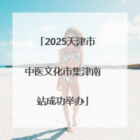 2025天津市中医文化市集津南站成功举办