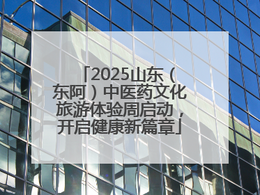 2025山东（东阿）中医药文化旅游体验周启动，开启健康新篇章