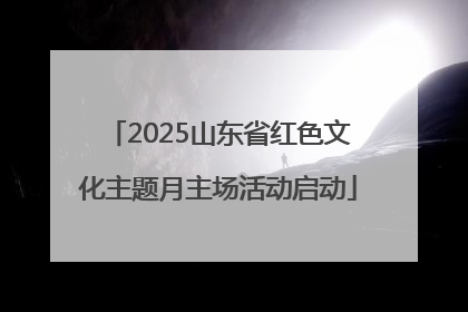 2025山东省红色文化主题月主场活动启动